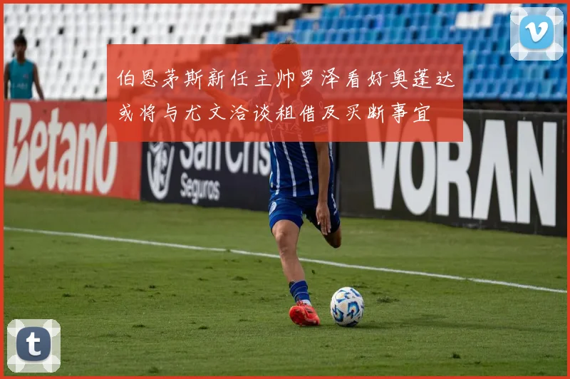 伯恩茅斯新任主帅罗泽看好奥蓬达或将与尤文洽谈租借及买断事宜
